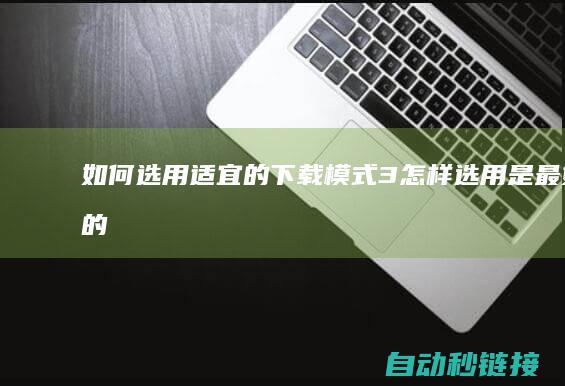 如何选用适宜的下载模式|3怎样选用是最好的|三|3 (如何选用适宜的有效磷浸提剂)