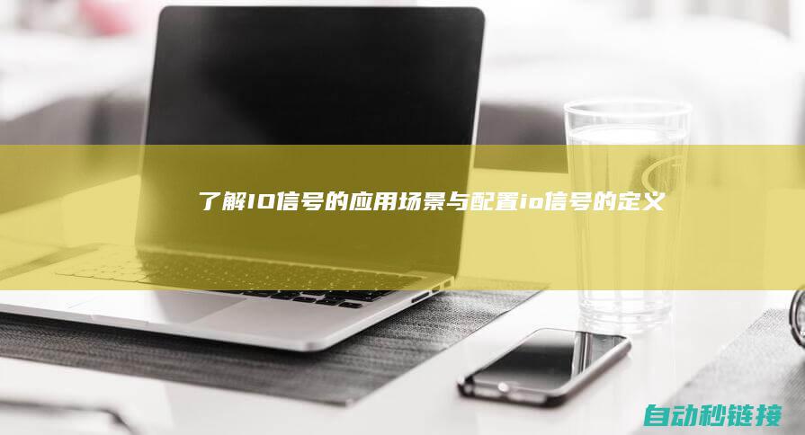 了解IO信号的应用场景与配置 (io信号的定义及说明)